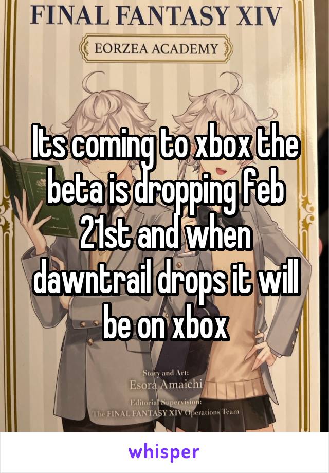 Its coming to xbox the beta is dropping feb 21st and when dawntrail drops it will be on xbox