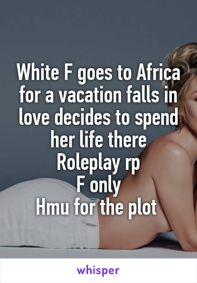 White F goes to Africa for a vacation falls in love decides to spend her life there
Roleplay rp
F only
Hmu for the plot 