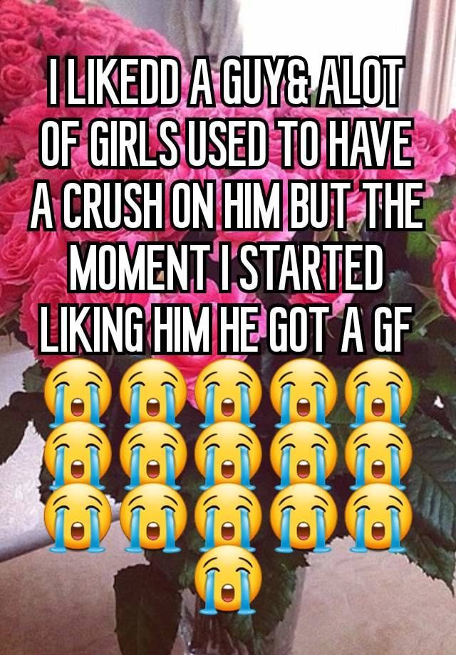 I LIKEDD A GUY& ALOT OF GIRLS USED TO HAVE A CRUSH ON HIM BUT THE MOMENT I STARTED LIKING HIM HE GOT A GF 😭😭😭😭😭😭😭😭😭😭😭😭😭😭😭😭