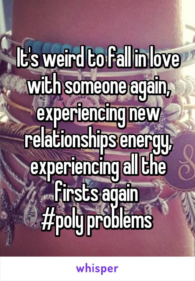 It's weird to fall in love with someone again, experiencing new relationships energy, experiencing all the firsts again 
#poly problems 