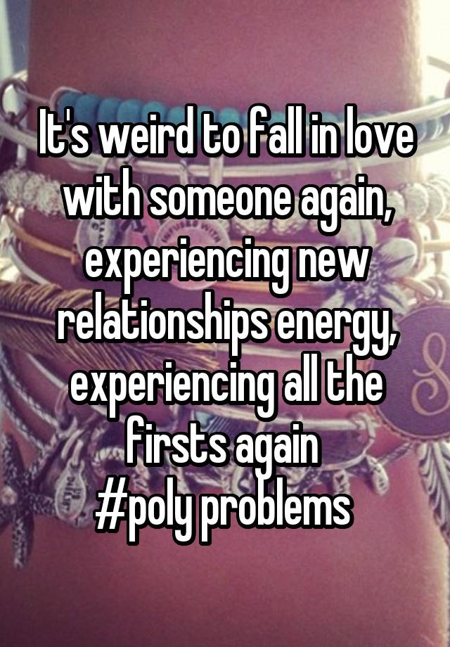 It's weird to fall in love with someone again, experiencing new relationships energy, experiencing all the firsts again 
#poly problems 