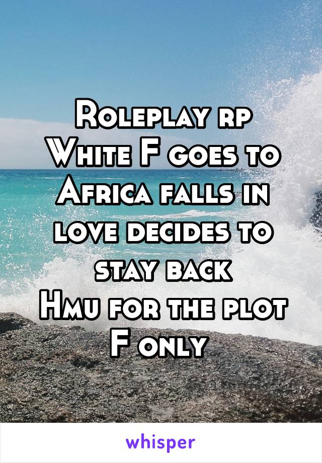 Roleplay rp
White F goes to Africa falls in love decides to stay back
Hmu for the plot
F only 