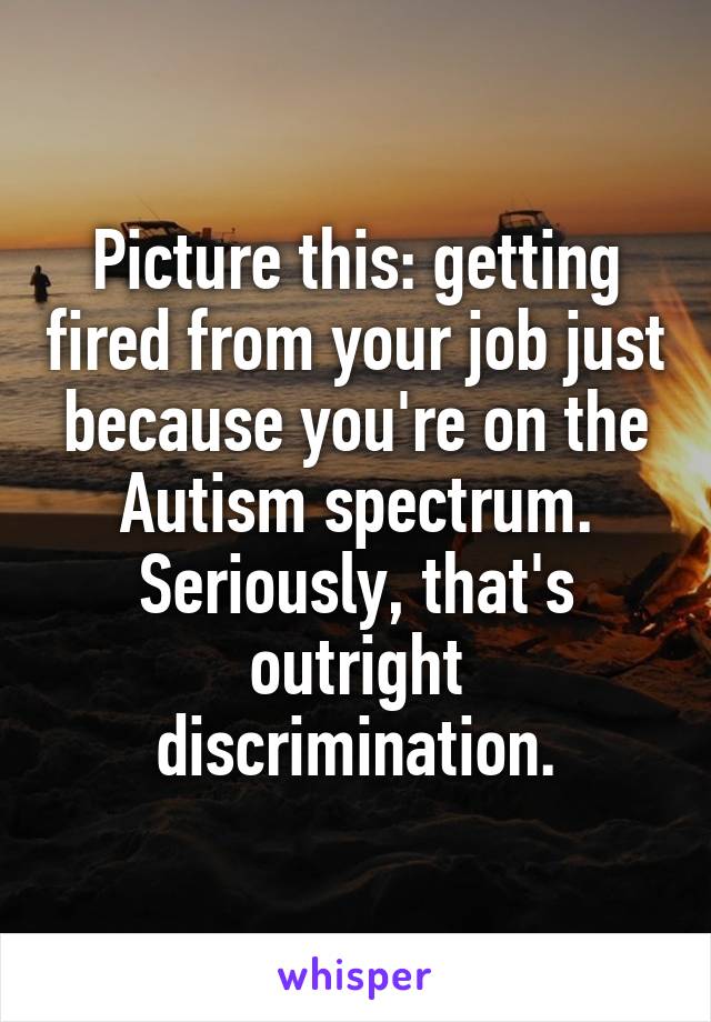  Picture this: getting fired from your job just because you're on the Autism spectrum. Seriously, that's outright discrimination.