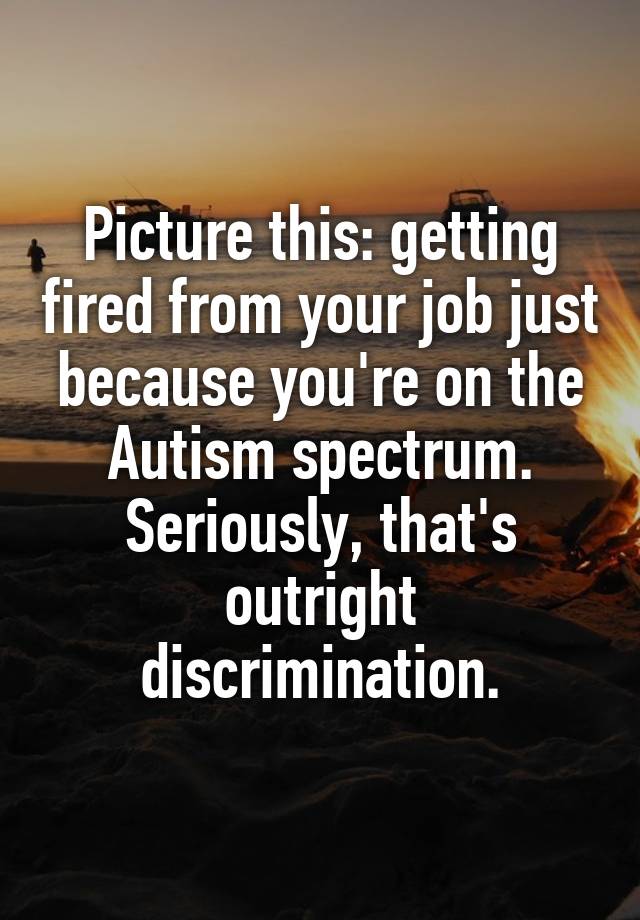  Picture this: getting fired from your job just because you're on the Autism spectrum. Seriously, that's outright discrimination.