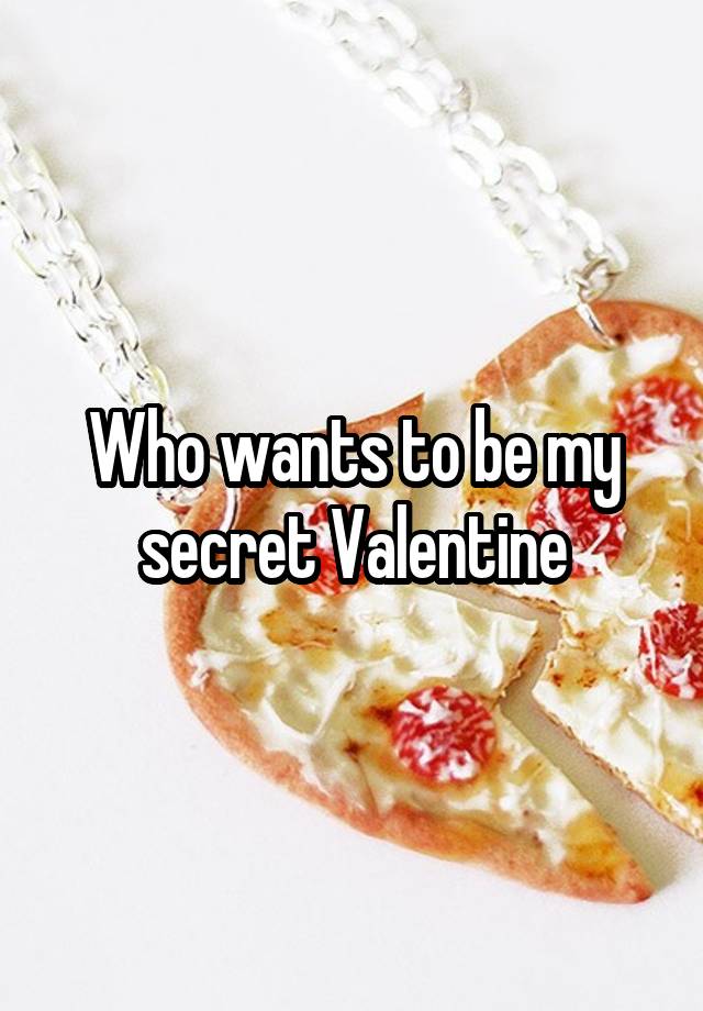 Who wants to be my secret Valentine