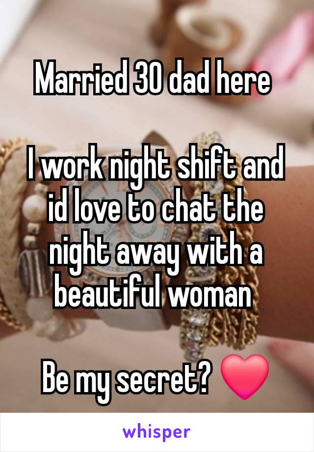 Married 30 dad here 

I work night shift and id love to chat the night away with a beautiful woman 

Be my secret? ❤️