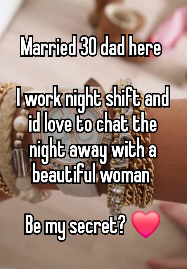 Married 30 dad here 

I work night shift and id love to chat the night away with a beautiful woman 

Be my secret? ❤️