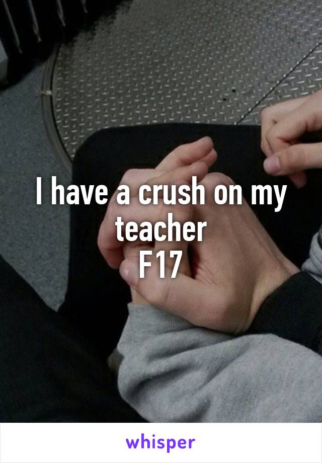 I have a crush on my teacher
F17