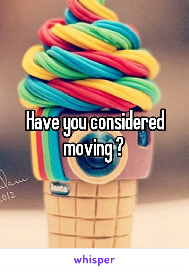 Have you considered moving ? 