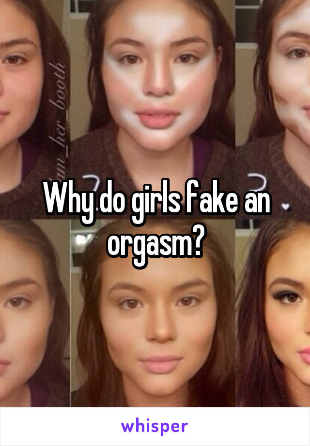 Why do girls fake an orgasm?