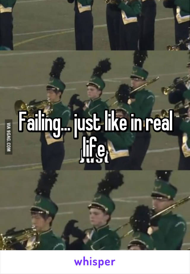 Failing... just like in real life 