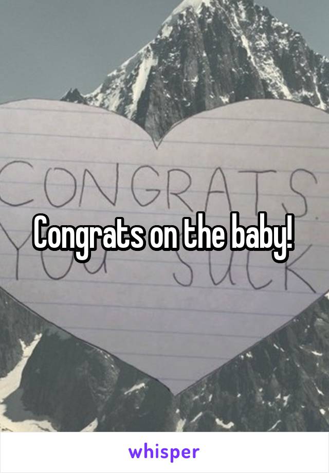 Congrats on the baby! 