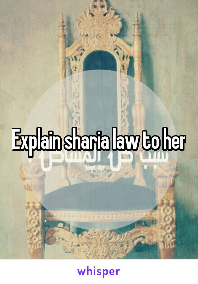 Explain sharia law to her