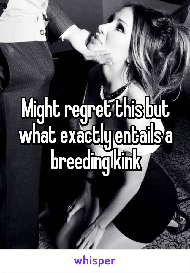 Might regret this but what exactly entails a breeding kink