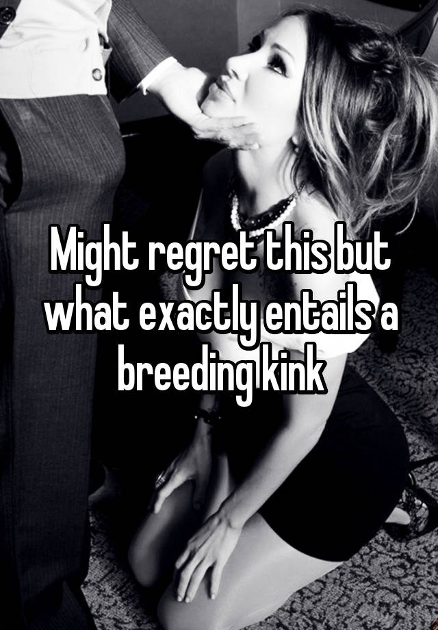 Might regret this but what exactly entails a breeding kink