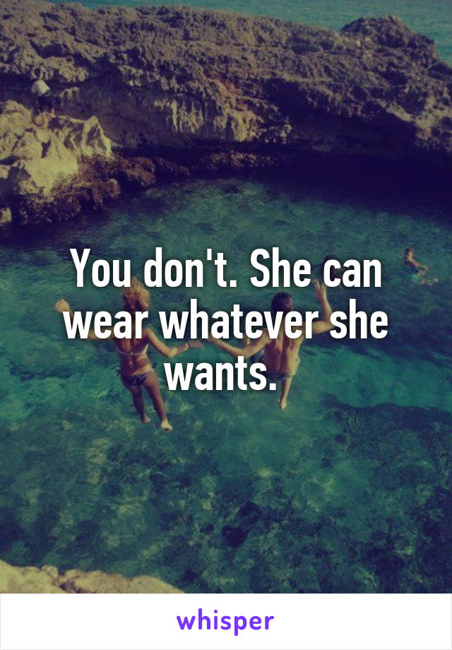 You don't. She can wear whatever she wants. 