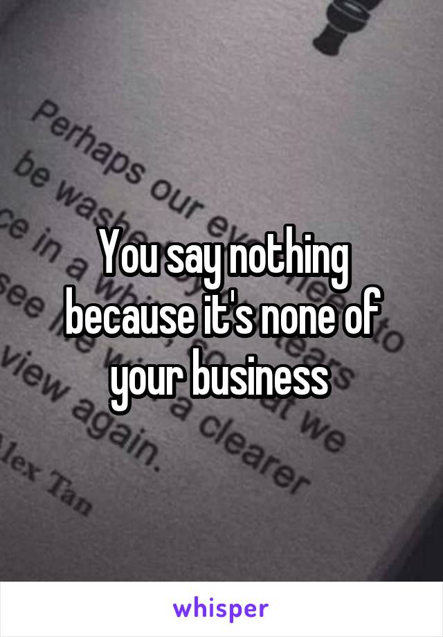 You say nothing because it's none of your business 