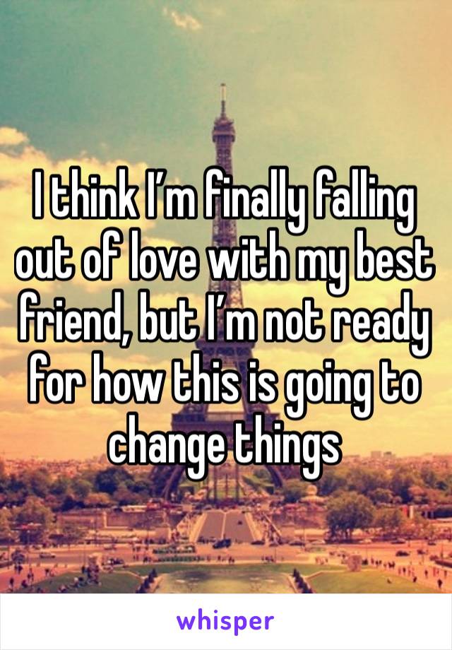 I think I’m finally falling out of love with my best friend, but I’m not ready for how this is going to change things