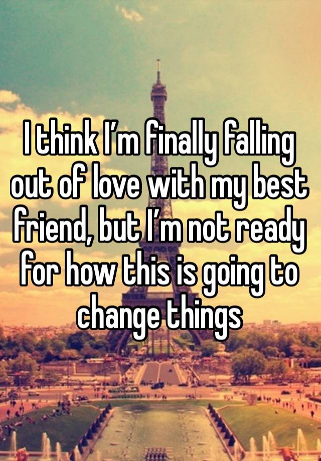 I think I’m finally falling out of love with my best friend, but I’m not ready for how this is going to change things