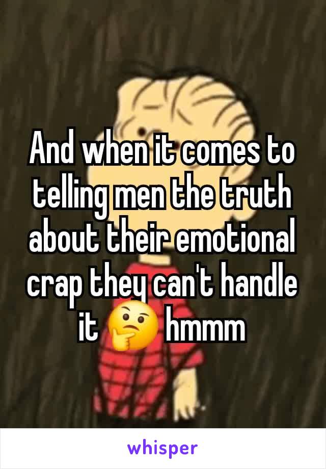 And when it comes to telling men the truth about their emotional crap they can't handle it 🤔 hmmm