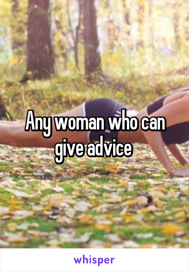 Any woman who can give advice 