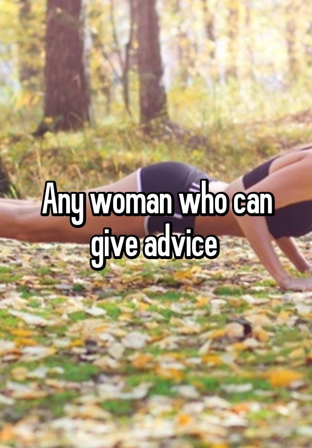 Any woman who can give advice 