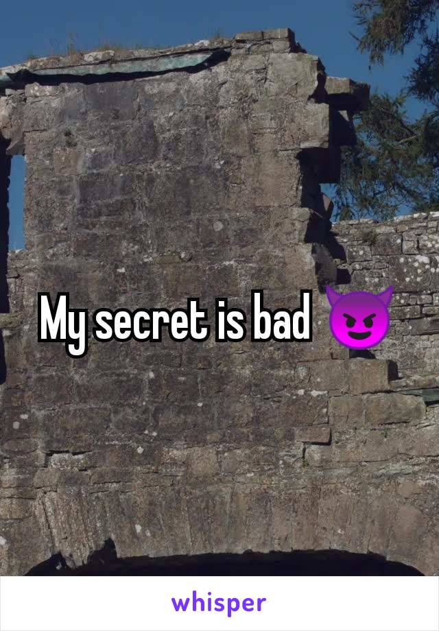 My secret is bad 😈