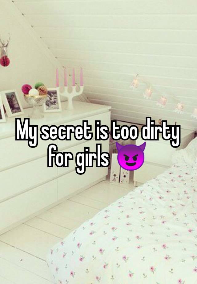 My secret is too dirty for girls 😈