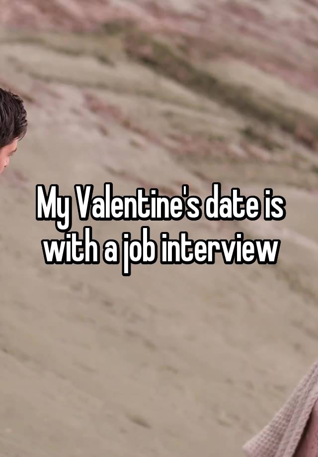 My Valentine's date is with a job interview