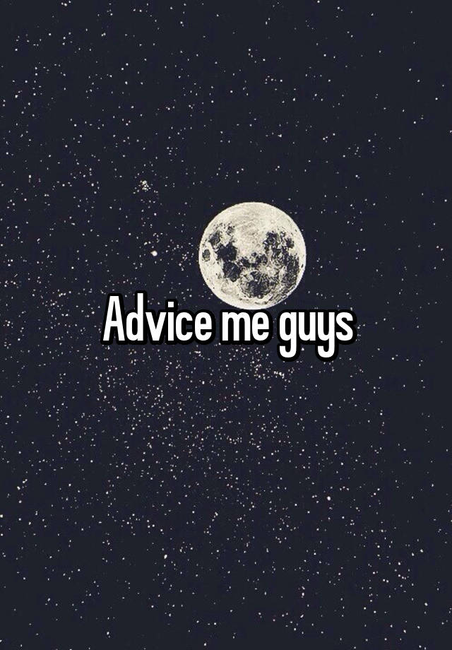 Advice me guys