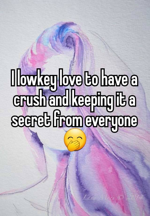 I lowkey love to have a crush and keeping it a secret from everyone 🤭