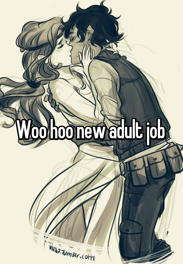 Woo hoo new adult job 