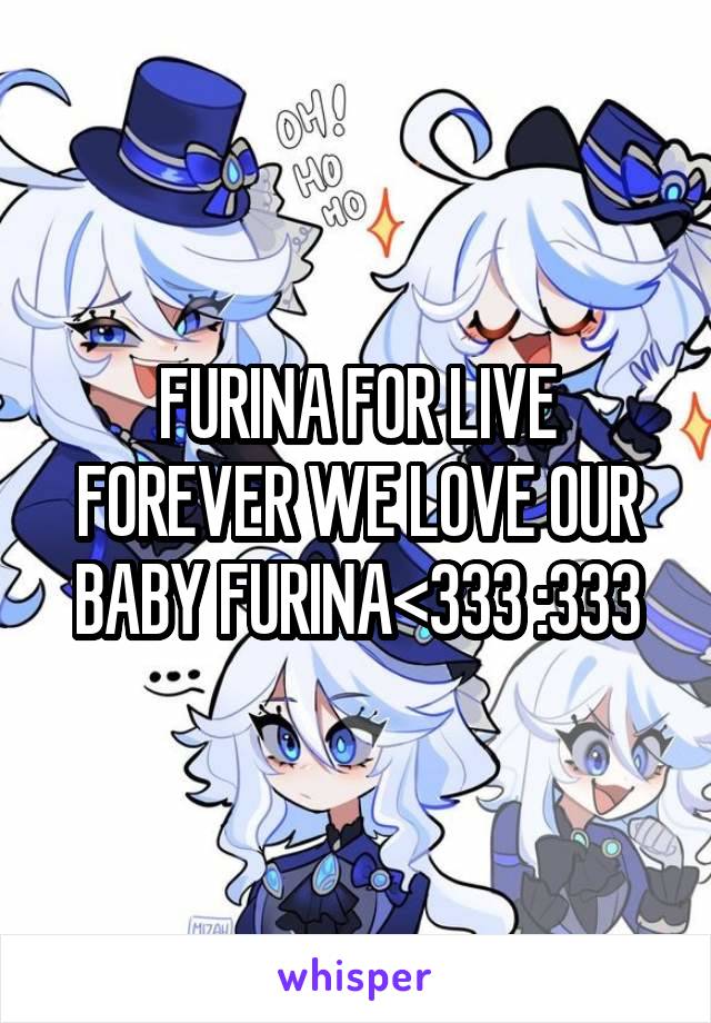 FURINA FOR LIVE FOREVER WE LOVE OUR BABY FURINA<333 :333