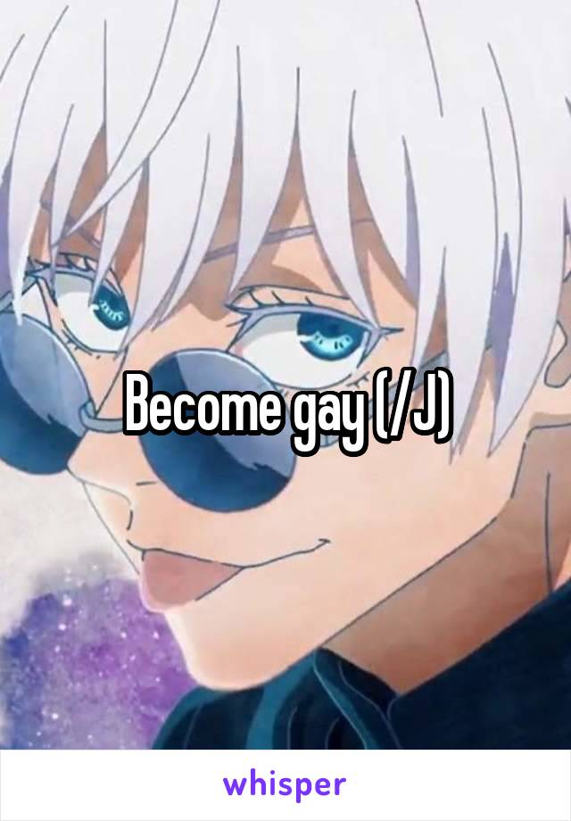 Become gay (/J)