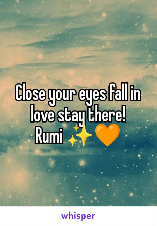 Close your eyes fall in love stay there!
Rumi ✨🧡