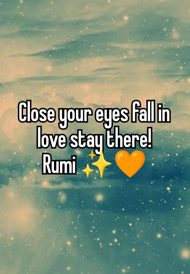 Close your eyes fall in love stay there!
Rumi ✨🧡