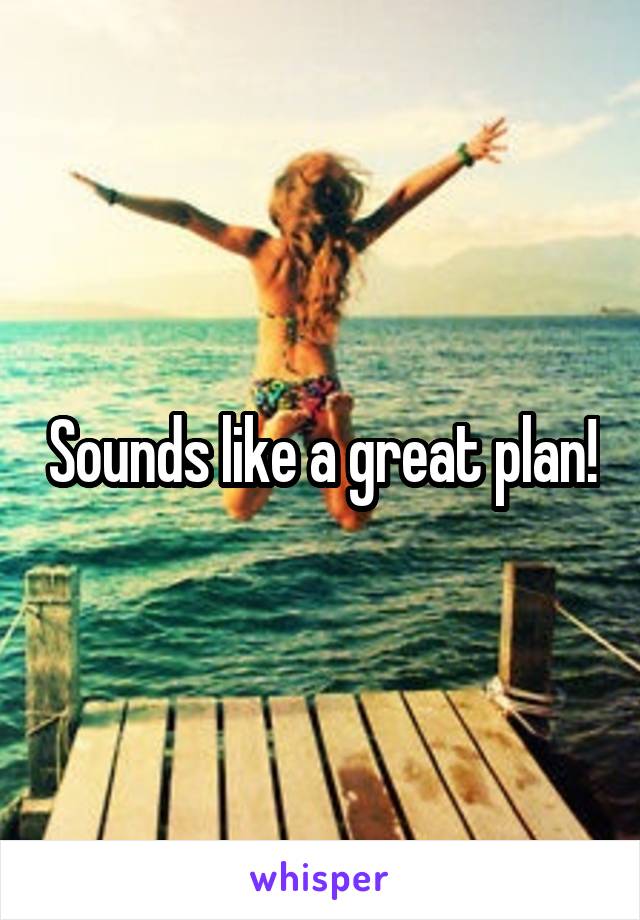 Sounds like a great plan!