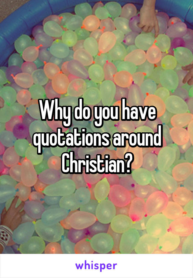 Why do you have quotations around Christian?