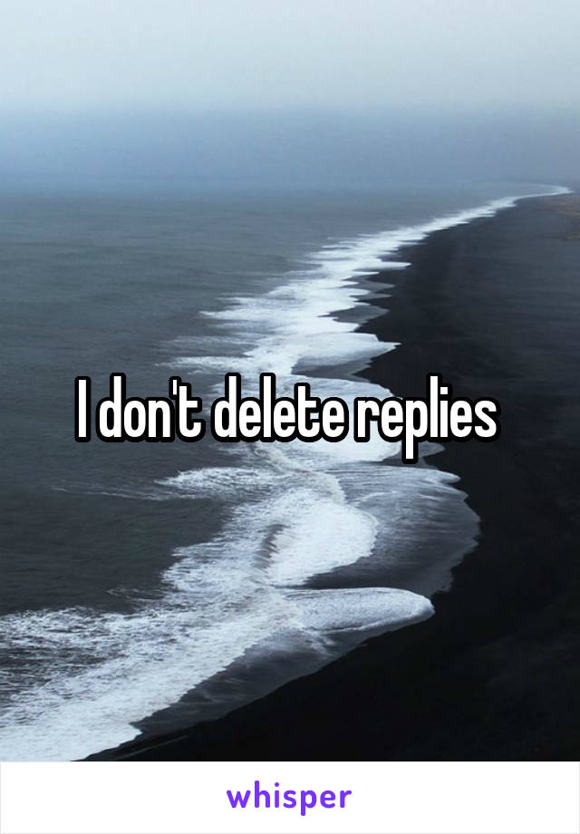 I don't delete replies 