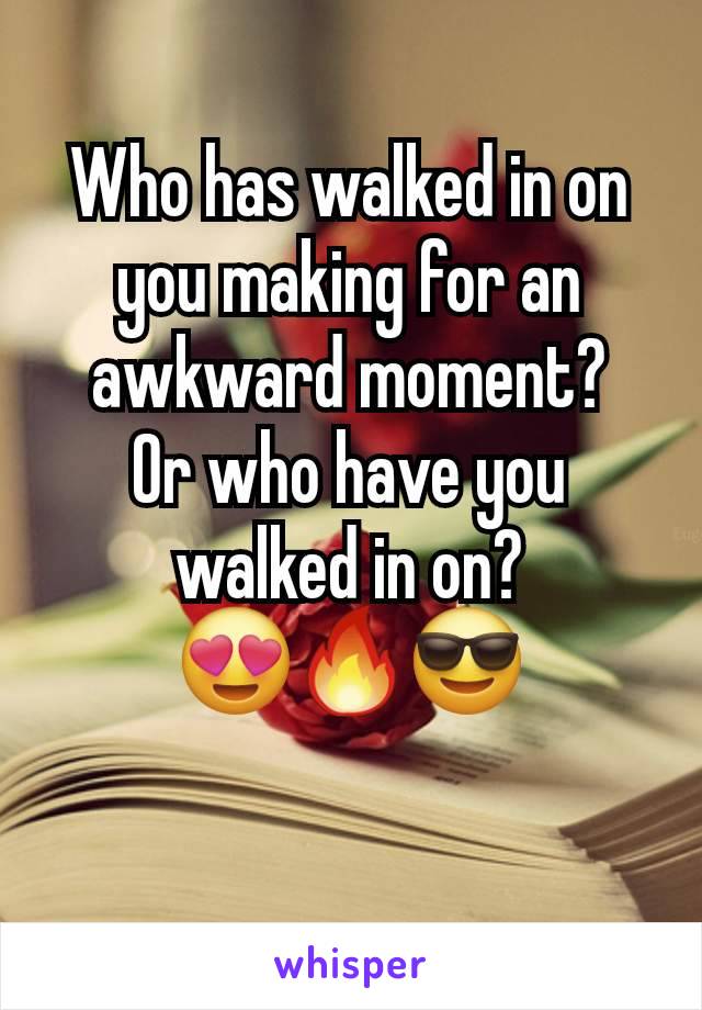 Who has walked in on you making for an awkward moment?
Or who have you walked in on?
😍🔥😎