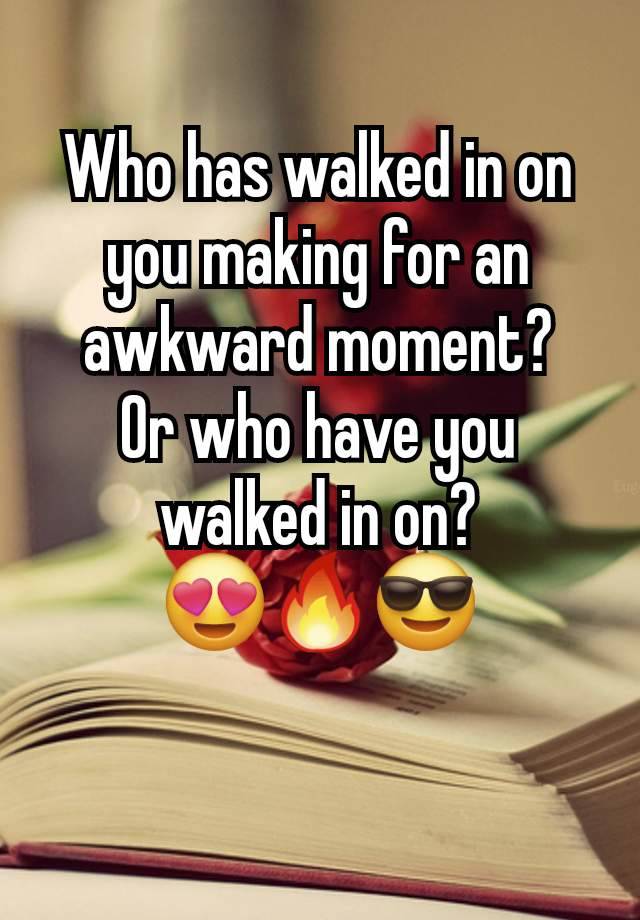 Who has walked in on you making for an awkward moment?
Or who have you walked in on?
😍🔥😎