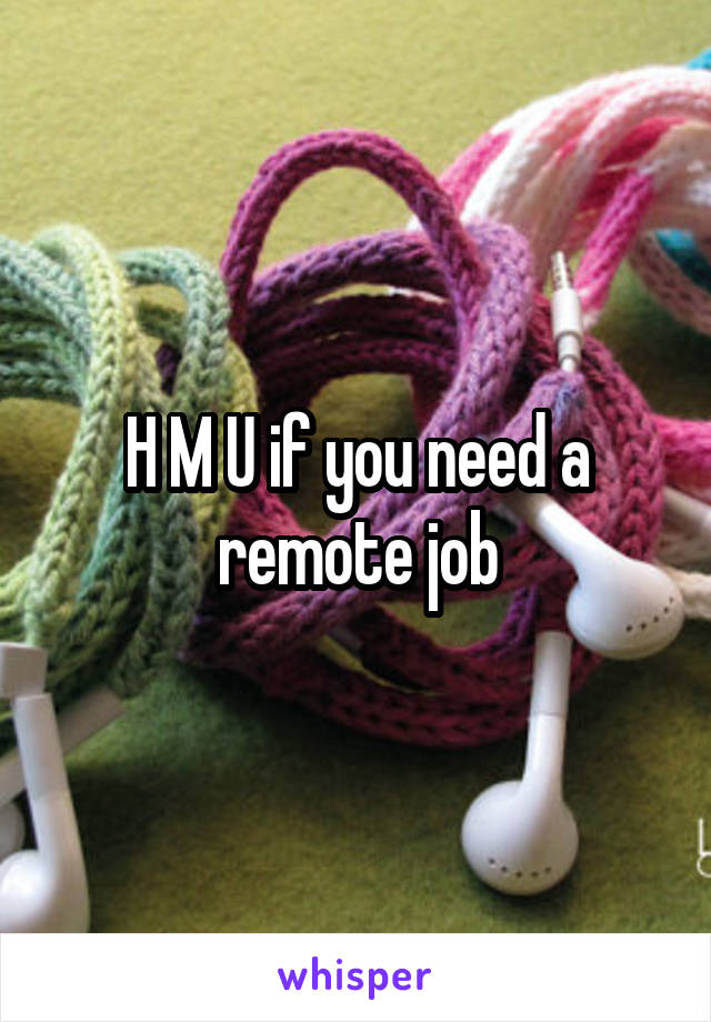 H M U if you need a remote job