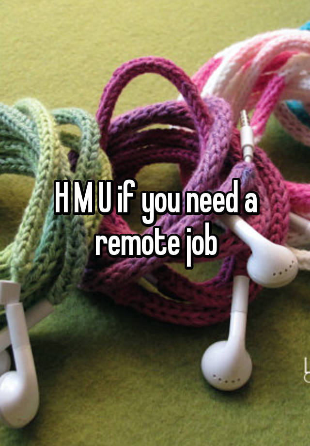 H M U if you need a remote job