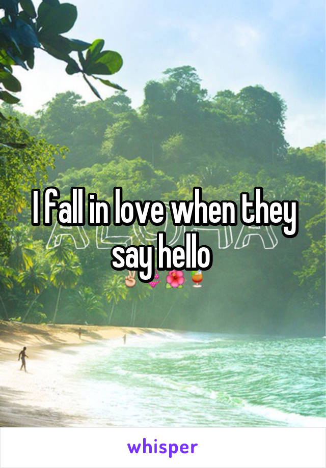 I fall in love when they say hello 