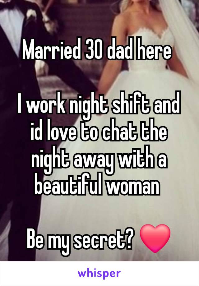 Married 30 dad here 

I work night shift and id love to chat the night away with a beautiful woman 

Be my secret? ❤️