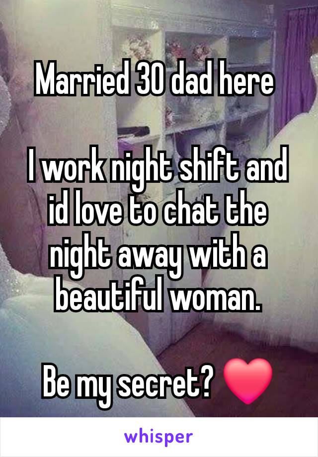 Married 30 dad here 

I work night shift and id love to chat the night away with a beautiful woman.

Be my secret? ❤️