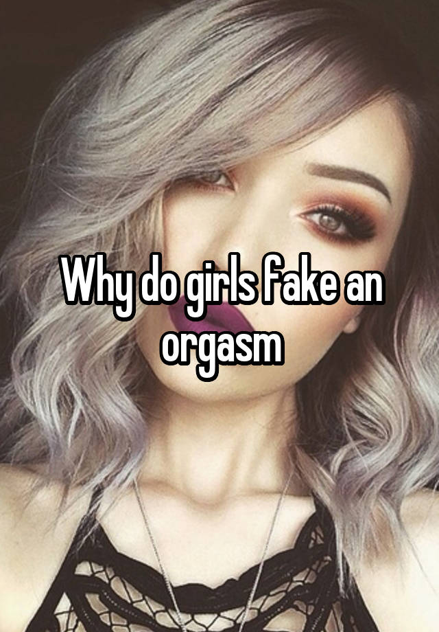 Why do girls fake an orgasm