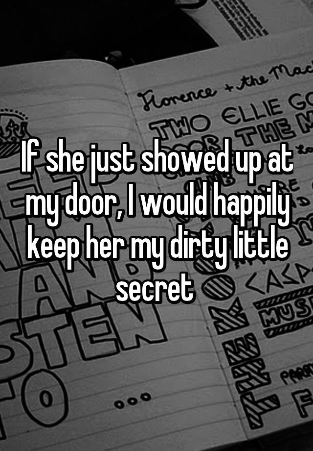 If she just showed up at my door, I would happily keep her my dirty little secret 