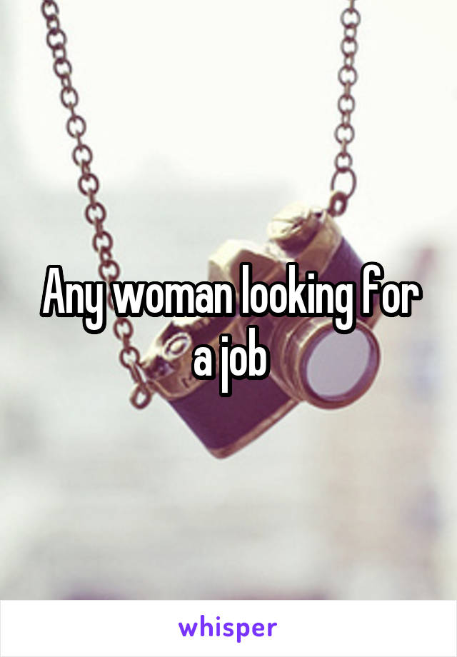 Any woman looking for a job