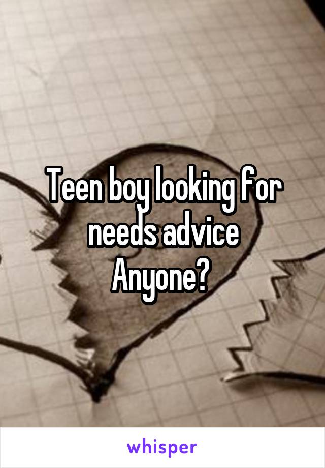 Teen boy looking for needs advice
Anyone? 